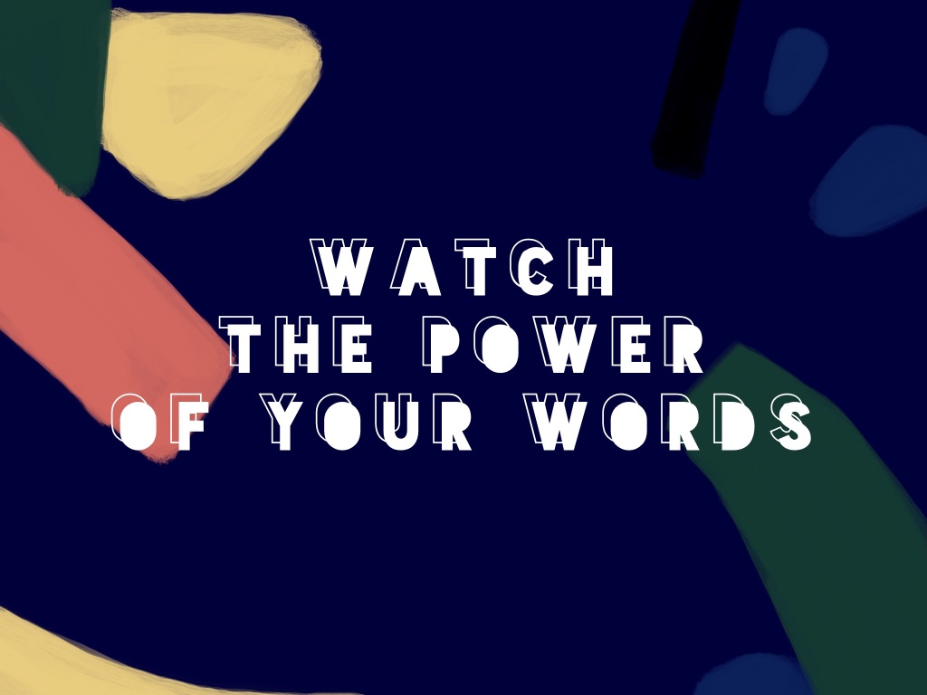 Watch the power of your words!